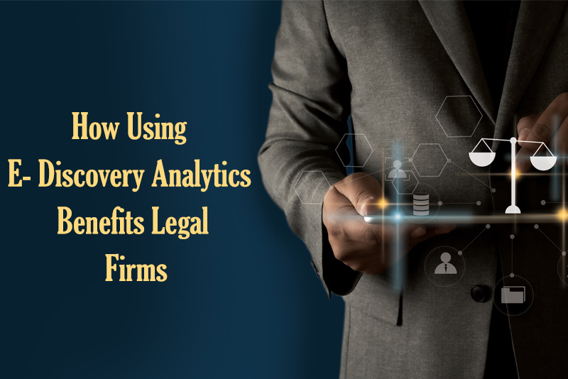 How Using E- Discovery Analytics Benefits Legal Firms