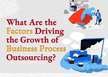 What Are the Factors Driving the Growth of Business Process Outsourcing?