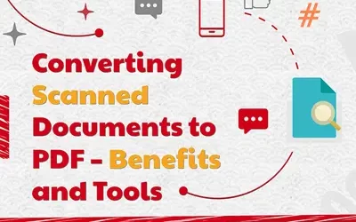 Converting Scanned Documents to PDF – Benefits and Tools