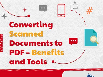 Converting Scanned Documents to PDFs – Benefits and Tools