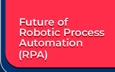 Future of Robotic Process Automation (RPA)